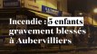 Incendie à Aubervilliers : cinq enfants gravement blessés