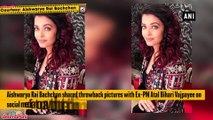 Aishwarya shares throwback pictures with Vajpayee