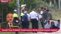 Kocaeli Tarım ve Orman İl Müdürü, kendi aracının altında kalarak hayatını kaybetti