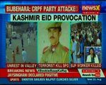 Kashmir Eid Provocation: Unrest in valley, Terrorist killed policemen, BJP woker killed