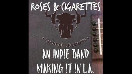 Roses & Cigarettes • An indie band making it in LA • No Bull Sessions