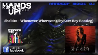 Shakira Whenever Wherever (ShyKerz Boy Bootleg Remix)