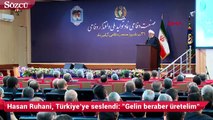Hasan Ruhani, Türkiye’ye seslendi Gelin beraber üretelim