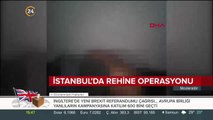 İstanbul'da rehine operasyonu