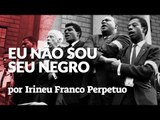 EU NÃO SOU SEU NEGRO