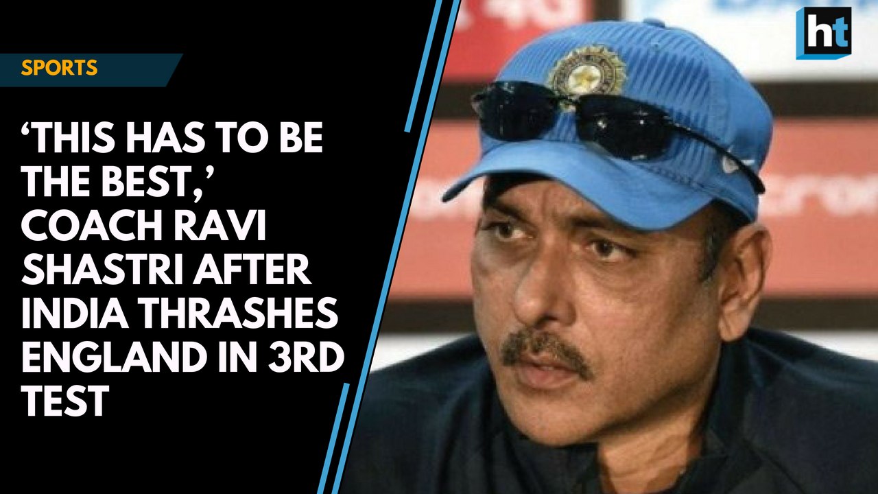 ‘This has to be the best,’ coach Ravi Shastri after India thrashes England in 3rd Test