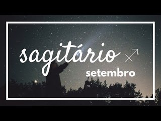 [ SAGITÁRIO ] HORÓSCOPO MENSAL / SETEMBRO ✨