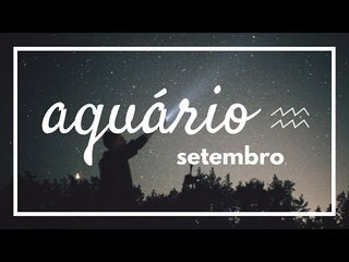 [ AQUÁRIO ] HORÓSCOPO MENSAL / SETEMBRO ✨