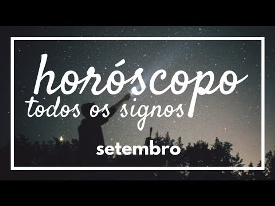 [TODOS OS SIGNOS] HORÓSCOPO MENSAL / SETEMBRO