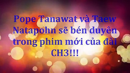 Pope Tanawat Và Taew Natapohn Sẽ Bén Duyên Trong Phim Mới Của Đài CH3