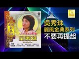 吳秀珠 Wu Xiu Zhu - 不要再提起 Bu Yao Zai Ti Qi ( Original Music Audio)