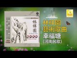 林祥園 Ling Xiang Yuan - 幸福塘 Xing Fu Tang (Original Music Audio)