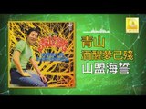 青山 Qing Shan - 山盟海誓 Shan Meng Hai Shi (Original Music Audio)