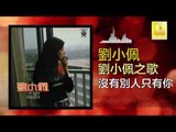 劉小佩 Liu Xiao Pei -  沒有別人只有你 Mei You Bie Ren Zhi You Ni (Original Music Audio)