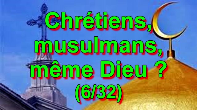 Chrétiens, musulmans, même Dieu? (6/32)