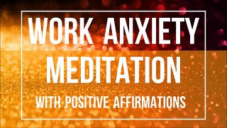 Guided Work Anxiety Meditation Positive Affirmations