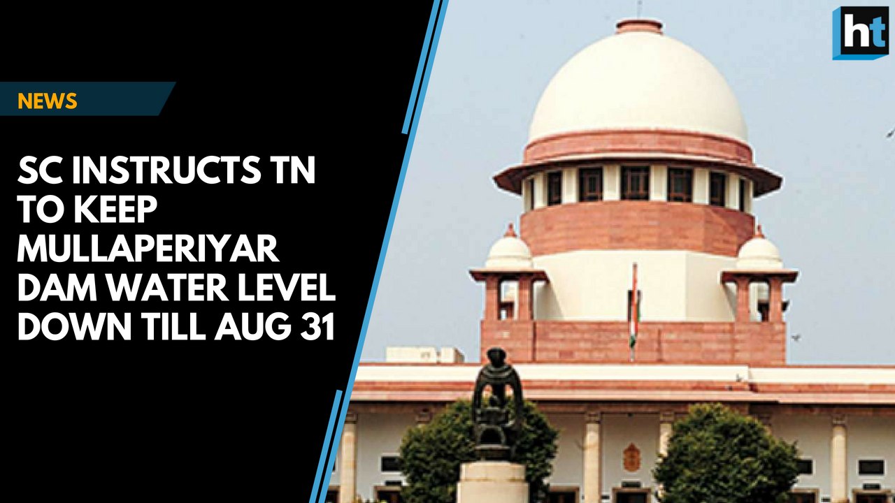 SC instructs TN to keep Mullaperiyar dam water level down till Aug 31