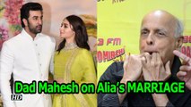 I respect Alia's choice: Mahesh Bhatt on Alia’s MARRIAGE