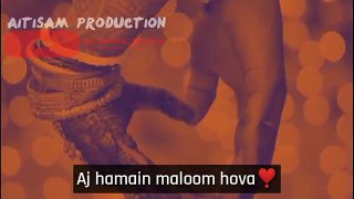 Aj hamain maloom hova❤️ whatsappstatus By Aitisam production 