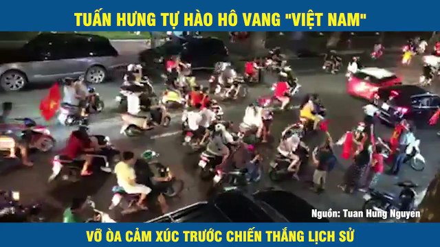 TUẤN HƯNG TỰ HÀO HÔ VANG VIỆT NAM VỠ ÒA CẢM XÚC TRƯỚC CHIẾN THẮNG LỊCH SỬ