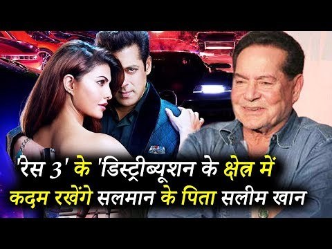 सलमान के पिता सलीम खान अब बनेगे रेस 3 मूवी का हिस्सा | करेंगे फिल्म को डिस्ट्रीब्यूट