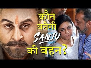 संजू फिल्म में कौन करेगा संजय दत्त के बेहन का रोल ?