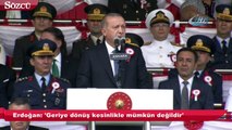 Erdoğan: 'Geriye dönüş kesinlikle mümkün değildir'