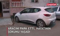 Aracını park etti, hayatının şokunu yaşadı