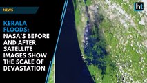 Kerala floods: NASA’s before and after satellite images show the extent of devastation