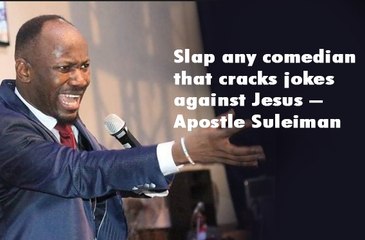Slap any comedian that cracks jokes against Jesus – Apostle Suleiman