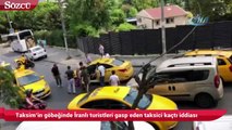 Taksim’in göbeğinde İranlı turistleri gasp eden taksici kaçtı iddiası