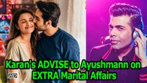 Karan's ADVISE to Ayushmann on EXTRA Marital Affairs