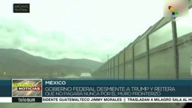 México reitera que no pagará a Estados Unidos por el muro fronterizo