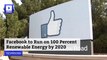 Facebook to Run on 100 Percent Renewable Energy by 2020