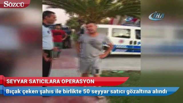 Zabıtaya bıçak çeken seyyar satıcılara operasyon