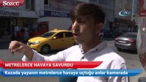 Taksici yayaya çarptı, metrelerce havaya böyle savurdu