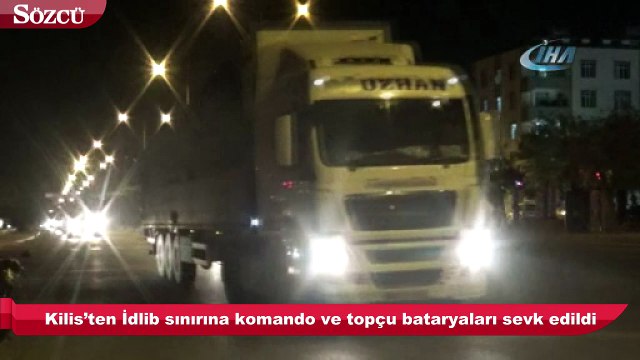 Kilis’ten İdlib sınırına komando ve topçu bataryaları sevk edildi