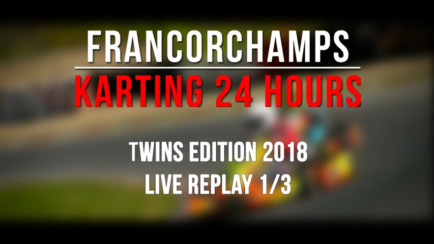 24H Karting Twins Francorchamps 2018 [REPLAY 1/3]