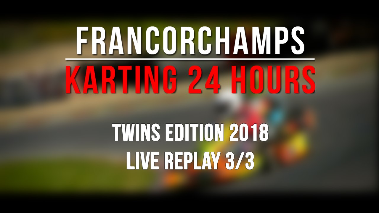 24H Karting Twins Francorchamps 2018 [REPLAY 3/3]