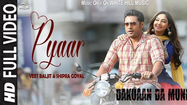 Pyaar (Full Video) Veet Baljit & Shipra Goyal | Dakuaan Da Munda | New Punjabi Love Song 2018 HD