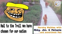 Hail to the Troll we have chosen for our nation! -Walkies with Abby