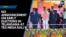 No announcement on early elections in Telangana at TRS mega rally