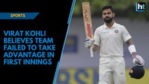 Virat Kohli believes team failed to take advantage in first innings