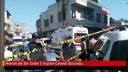 Mersin de Bir Evde 5 Kişinin Cesedi Bulundu
