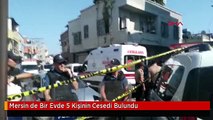 Mersin de Bir Evde 5 Kişinin Cesedi Bulundu