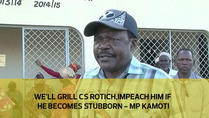 We'll grill CS Rotich, impeach him if he becomes stubborn - MP Kamoti