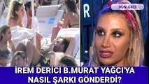 İrem Derici B.Murat Yağcı'ya Nasıl Şarkı Gönderdi!