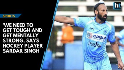 'We need to get tough and get mentally strong, says Hockey player Sardar Singh