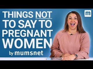 Things NOT To Say To Pregnant Women
