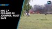 Watch: MiG 27 crashes near Jodhpur, pilot safe